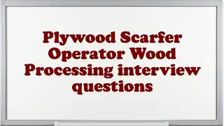 Plywood Scarfer Operator Wood Processing interview questions