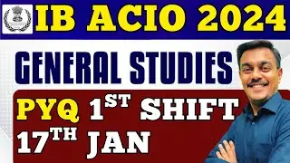 IB ACIO GS 2024 | 17th Jan Shift 1 PYQs with Full Solutions | Must Watch |