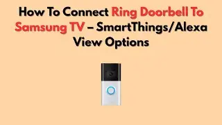 How To Connect Ring Doorbell To Samsung TV &ndash; SmartThings/Alexa View Options