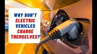 Why don't electric vehicles charge themselves?