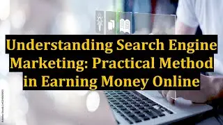 Understanding Search Engine Marketing: Practical Method in Earning Money Online