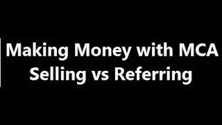 Making Money with MCA - Selling vs Referring