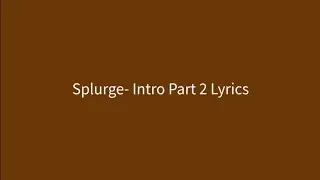 Splurge- Intro Part 2 Lyrics