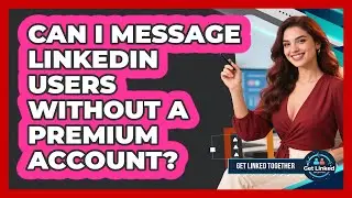 Can I Message LinkedIn Users Without A Premium Account? - Get Linked Together
