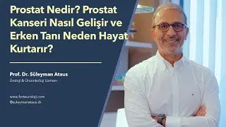 Prostat ve Prostat Kanseri Nedir? Erken Tanı Neden Hayat Kurtarır? - Prof. Dr. S&uuml;leyman Ataus