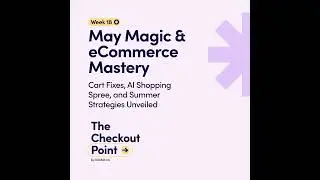 Week 18 - May Magic & eCommerce Mastery: Cart Fixes, AI Shopping Spree, and Summer Strategies Unv...