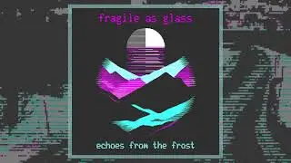 echoes from the frost // fragile as glass