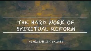 The Hard Work of Spiritual Reform - Nehemiah 12:43-13:31 // Nehemiah | Pastor Daniel Minton