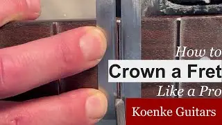 How to Crown a Fret Like a Pro | Koenke Guitars