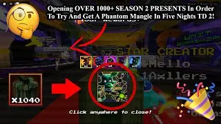 Opening 1000+ Season 2 Presents In Five Nights TD 2 And Got This... (Shiny Phantom Mangle Showcase?)
