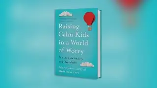 'Raising Calm Kids in a World of Worry: Tools to Ease Anxiety and Overwhelm'