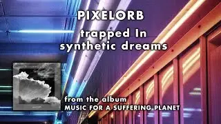 pixelorb - Trapped In Synthetic Dreams