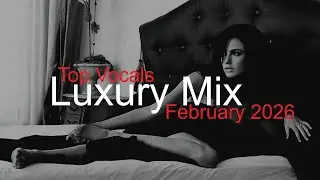 LUXURY MIX Best Deep House Vocal & Nu Disco FEBRUARY 2026