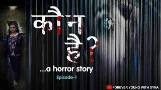 Kaun Hai? - कौन है ? - A Horror Story - Episode-1 - Forever Young with Syna