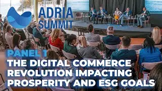 Panel 1 - THE DIGITAL COMMERCE REVOLUTION IMPACTING PROSPERITY AND ESG GOALS (Adria Summit 2023)