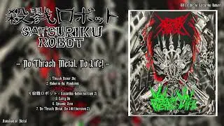 SATSURIKU ROBOT - No Thrash Metal, No Life! (FULL ALBUM) Japan