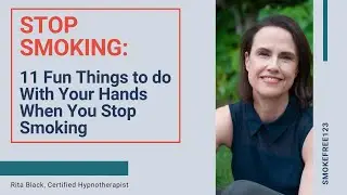 Stop Smoking: 11 Fun Things to do With Your Hands When You Stop Smoking