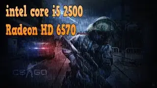 CS:GO test intel core i5 2500 Radeon HD 6570