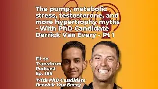 The pump and other hypertrophy myths - With PhD(c) Derrick Van Every - Pt. 1 - Ep. 185