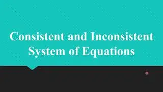 Consistent and Inconsistent Systems (Rank of Matrix) (Unique or Infinite or No Solution)