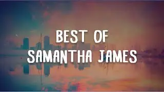 Best of Samantha James | Full Mix