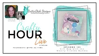 ButterDish Designs Crafty Hour Episode 131 - Gift Bag with the Woolly Friends Bundle