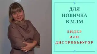 Для новичка в МЛМ/ Лидер или Дистрибьютор - For a newbie in MLM/ The leader or Distributor