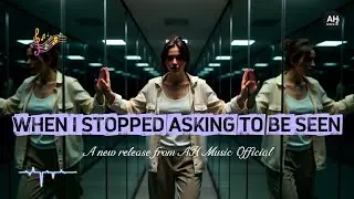 When I Stopped Asking To Be Seen