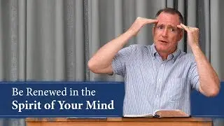 Be Renewed in the Spirit of Your Mind - Tim Conway