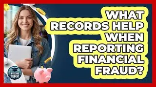 What Records Help When Reporting Financial Fraud?