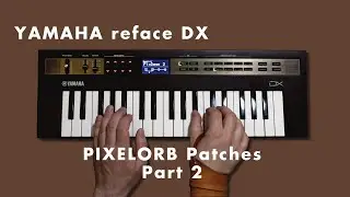Yamaha reface DX - Pixelorb Patches Part 2