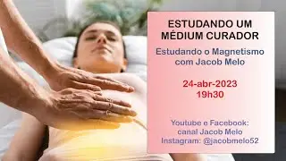 Estudando um médium curador. Estudando o Magnetismo com Jacob Melo. 24abr2023