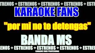 Por Mi No Te Detengas - Banda MS Karaoke