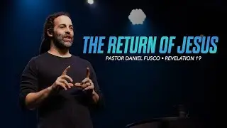 The Return of Jesus (Revelation 19) - Pastor Daniel Fusco