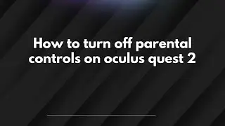 How to turn off parental controls on oculus quest 2