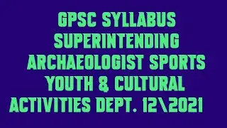 GPSC Syllabus Superintending Archaeologist Sports Youth & Cultural Activities Dept  12|2021 22