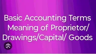 Basic Accounting Terms / Goods/ Creditors / Capital / Proprietors / Meaning / Accounts 