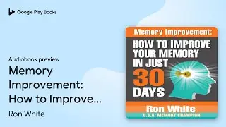 Memory Improvement: How to Improve Your Memory&hellip; by Ron White &middot; Audiobook preview
