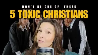 5 Types of Toxic Christians You Need to Avoid