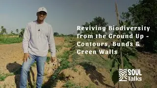 Soul Talks Episode 57: Reviving Biodiversity from the Ground Up&mdash;Contours, Bunds & Green Walls