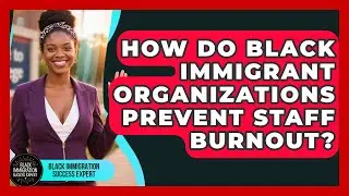 How Do Black Immigrant Organizations Prevent Staff Burnout? - Black Immigration Success Expert