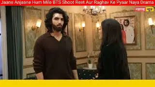 Jaane Anjaane Hum Mile | BTS Shoot I Reet Aur Raghav Ke Pyaar Naya Drama | Maharashtra News 