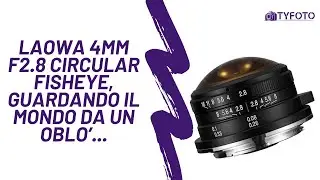 Laowa 4mm F2.8 Circular Fisheye, guardando il mondo da un obl&ograve;...