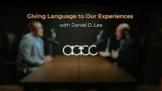 Giving Language to Our Experiences with Daniel D. Lee | AACC Podcast
