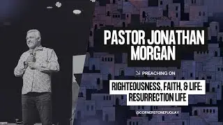Pastor Jonathan Morgan - Righteousness, Faith, & Life: Resurrection Life - Sunday, December 7
