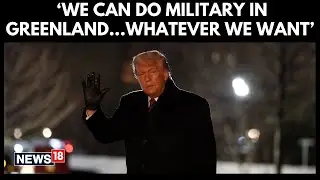 Can Do Anything We Want: Trump Sends Shockwaves | Warns of Military In Greenland If He Wants | N18G