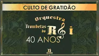 Culto de Gratidão pelos 40 anos da Orquestra Trombeta do Rei | 24/08/2025