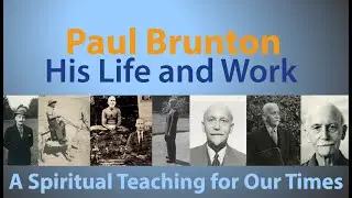 PAUL BRUNTON HIS LIFE AND WORK  I  A SPIRITUAL TEACHING FOR OUR TIMES