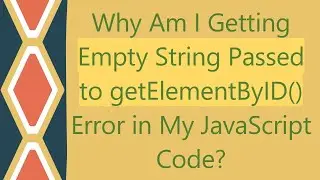 Why Am I Getting Empty String Passed to getElementByID() Error in My JavaScript Code?