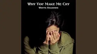 Why You Make Me Cry